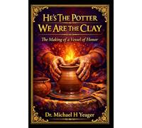 He's The Potter We Are The Clay: The Making of a Vessel of Honor