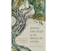 Hesed, the Seed of the Biblical Story: New Life for Old Testament Theology