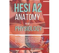 HESI A2 ANATOMY AND PHYSIOLOGY: Mastering Core Concepts of the Human Body and Acing the Health Education Systems, Inc. Admission Assessment for Healthcare Readiness