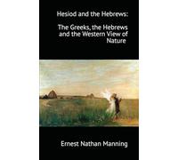 Hesiod and the Hebrews: The Greeks, the Hebrews and the Western View of Nature