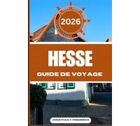 HESSE GUIDE DE VOYAGE: Explorez des destinations incontournables, des trésors cachés, des expériences authentiques et voyagez plus intelligemment.