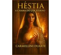 Héstia: A Chama do Lar Eterno (Mitologias do Mundo: As Histórias que Moldaram a Humanidade)