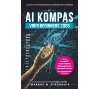 Het AI-Kompas voor Beginners 2026: Alles wat u nu over Kunstmatige Intelligentie moet weten en begrijpen: Van ChatGPT, agenten en Sora tot ... gids voor Kunstmatige Intelligentie)