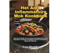 Het Anti-Inflammatoire Wok Kookboek: Meer dan 222 Snelle, Verse en Vetarme Roerbakgerechten om de Immuniteit te Versterken en Opgeblazen Gevoel te Verminderen in Minder dan 30 Minuten