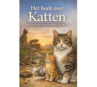 Het boek over Katten: Alles wat je moet weten over het leven van katten