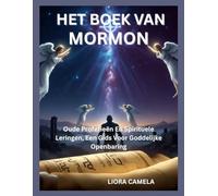 HET BOEK VAN MORMON: Oude Profetieën En Spirituele Leringen, Een Gids Voor Goddelijke Openbaring