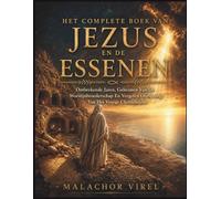 Het Complete Boek Van Jezus En De Essenen: Ontbrekende Jaren, Geheimen Van De Woestijnbroederschap En Vergeten Oorsprong Van Het Vroege Christendom