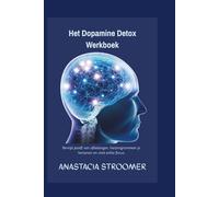 Het Dopamine Detox Werkboek: Bevrijd jezelf van afleidingen, herprogrammeer je hersenen en vind echte focus