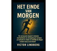 Het Einde van Morgen: De verrassend simpele 5-Minuten Start Methode om uitstelgedrag te verslaan, je motivatie te vinden en eindelijk de dingen te doen waar je van droomt.