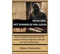 HET EVANGELIE VAN JUDAS (Nieuwe editie): De onvertelde waarheid over de meest verkeerd begrepen discipel van het christendom
