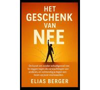 Het Geschenk van Nee: De kunst om zonder schuldgevoel nee te zeggen tegen de verwachtingen van anderen, en volmondig ja tegen een leven op jouw voorwaarden.