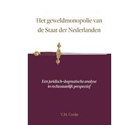 Het geweldmonopolie van de Staat der Nederlanden: Een juridisch-dogmatische analyse in rechtsstatelijk perspectief