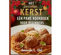 Het Gezellige Kerst Eén Pans Kookboek voor Beginners: Eenvoudige, feestelijke en troostende eenpansgerechten om uw feestdagen vrolijk en stressvrij te maken