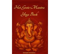 Het Grote Boek van Mantra Yoga: Meditatie, Hindoeïstische Mantra's, Hindoeïstische Goden, Chakra's, Pranayama, Japa Yoga en Spirituele Ontwikkeling - ... - Praktische gidsen voor een bewust leven)