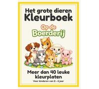 Het grote dieren kleurboek: Meer dan 40 Unieke Kleurplaten van de Boerderij - Een boek vol Creatief Plezier voor Kinderen en Peuters