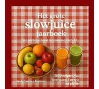 Het grote slowjuice jaarboek: Van winterse boost tot zomerse frisheid - 365 Recepten voor weerstand, Energie en Plezier