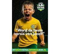 Het Grote Voetbal Ontwikkelboek: handboek voor jeugdvoetballers die het beste uit zichzelf willen halen!