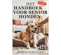 Het Handboek Voor Senior Honden: Alles wat u Moet Weten Over het Gezond, Gelukkig en Comfortabel Houden van uw Hond