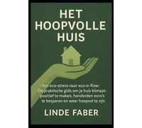 Het Hoopvolle Huis: Van eco-stress naar eco-flow: De praktische gids om je huis klimaat-positief te maken, honderden euro’s te besparen en weer hoopvol te zijn.