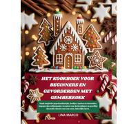 HET KOOKBOEK VOOR BEGINNERS EN GEVORDERDEN MET GEMBERKOEK: Maak magische peperkoekhuisjes, koekjes, taarten en decoraties, stapsgewijze zelfgemaakte ... voor een zoete, huiselijke kerst