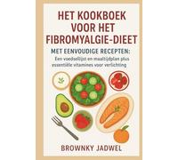 Het kookboek voor het fibromyalgiedieet met eenvoudige recepten: Een voedsellijst en maaltijdplan plus essentiële vitamines voor verlichting