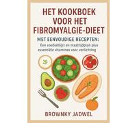 Het kookboek voor het fibromyalgiedieet met eenvoudige recepten: Een voedsellijst en maaltijdplan plus essentiële vitamines voor verlichting