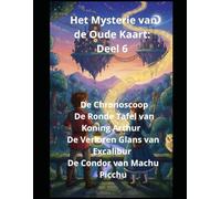 Het Mysterie van de Oude Kaart: Deel 6 De Chronoscoop De Ronde Tafel van Koning Arthur De Verloren Glans van Excalibur De Condor van Machu Picchu