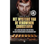 Het mysterie van de verdwenen goudstaven: Het leven van Chiel van der Wijk, de beste Nederlandse kluiskraker ooit