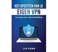 Het opzetten van je eigen VPN: Een stap-voor-stap handleiding