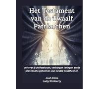 Het Testament van de Twaalf Patriarchen: Verloren Schriftteksten, verborgen leringen en de profetische geheimen van Israëls twaalf zonen