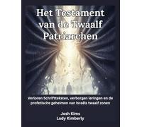 Het Testament van de Twaalf Patriarchen: Verloren Schriftteksten, verborgen leringen en de profetische geheimen van Israëls twaalf zonen