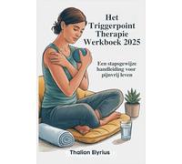 Het Triggerpoint Therapie Werkboek 2025: Een stapsgewijze handleiding voor pijnvrij leven