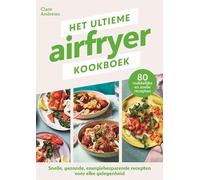 Het ultieme airfryer kookboek: snelle, gezonde, energiebesparende recepten voor elke gelegenheid