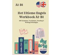 Het Ultieme Engels Werkboek A1-B1 180 Grammar, Vocabulary, Reading & Writing Oefeningen: 180 Oefeningen met Antwoorden voor Beginners en ... Woordenschat, Lezen, Schrijven en Luisteren