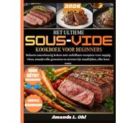 HET ULTIEME SOUS-VIDE KOOKBOEK VOOR BEGINNERS: Beheers nauwkeurig koken met onfeilbare recepten voor sappig vlees, smaakvolle groenten en stressvrije maaltijden, elke keer weer