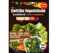 Het veganistische kookboek met veel eiwitten voor senioren van 60 jaar en ouder: Eenvoudige, voedingsrijke recepten voor actieve senioren om fit en energiek te blijven