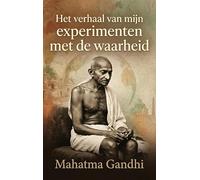 Het verhaal van mijn experimenten met de waarheid: The Story of My Experiments with Truth - Mahatma Gandhi