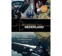 Het verhaal van Nederland: onze geschiedenis van de prehistorie tot nu