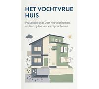 Het vochtvrije huis: Praktische gids voor het voorkomen en bestrijden van vochtproblemen