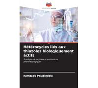 Hétérocycles liés aux thiazoles biologiquement actifs: Stratégies de synthèse et applications pharmacologiques