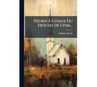 Heures À L'usage Du Diocèse De Lyon...