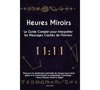 Heures Miroirs : Le Guide Complet pour Interpréter les Messages Cachés de l’Univers: Découvre la signification spirituelle de chaque heure miroir ... + Bonus Planner Intuitif à remplir