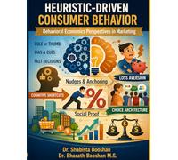 Heuristic-Driven Consumer Behaviour: Behavioral Economics Perspectives in Marketing: Cognitive Shortcuts, Biases, and Decision-Making in Contemporary Markets