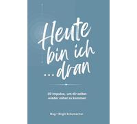 Heute bin ich ... dran: 30 Impulse, um dir selbst wieder näher zu kommen