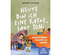 Heute bin ich eine Katze, sagt Toni: Autistische Kinder verstehen und begleiten. Eine Vorlesegeschichte