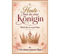 Heute bist du eine Königin - weil du es wert bist: Ein liebevolles Geschenkbuch für Frauen mit wunderschönen Impulsen, Fragen und Ritualen für Selbstwert, Würde, Lebensfreude und inneren Glanz