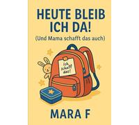 Heute bleib ich da! (Und Mama schafft das auch: Ein ehrliches Buch über Eingewöhnung, Loslassen und das tägliche Chaos zwischen Brotdose und ... Leben hat kein Handbuch (aber Humor hilft)“)