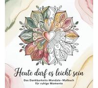 Heute darf es leicht sein - Das Dankbarkeits-Mandala-Malbuch für ruhige Momente für Erwachsene