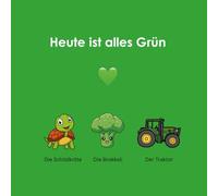 Heute ist alles Grün: Mein erstes Farbenbuch für Babys (Heute ist alles bunt)