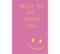 Heute ist ein guter Tag: Dankbarkeitstagebuch, Tagebuch, Planer, Reflexion, Ziele
